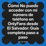 No puedo acceder con mi número de teléfono en OnlyFans desde El Salvador: Guía completa paso a paso