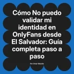 No puedo validar mi identidad en OnlyFans desde El Salvador: Guía completa paso a paso