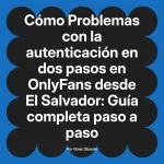 Problemas con la autenticación en dos pasos en OnlyFans desde El Salvador: Guía completa paso a paso