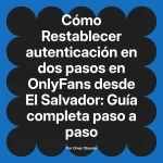 Restablecer autenticación en dos pasos en OnlyFans desde El Salvador: Guía completa paso a paso