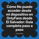 No puedo acceder desde mi dispositivo en OnlyFans desde El Salvador: Guía completa paso a paso