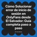 Solucionar error de inicio de sesión en OnlyFans desde El Salvador: Guía completa paso a paso