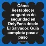 Restablecer preguntas de seguridad en OnlyFans desde El Salvador: Guía completa paso a paso