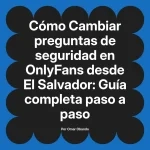 Cambiar preguntas de seguridad en OnlyFans desde El Salvador: Guía completa paso a paso