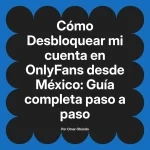 Desbloquear mi cuenta en OnlyFans desde México: Guía completa paso a paso