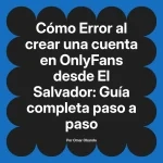 Error al crear una cuenta en OnlyFans desde El Salvador: Guía completa paso a paso