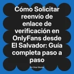 Solicitar reenvío de enlace de verificación en OnlyFans desde El Salvador: Guía completa paso a paso