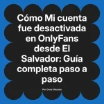 Mi cuenta fue desactivada en OnlyFans desde El Salvador: Guía completa paso a paso