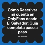 Reactivar mi cuenta en OnlyFans desde El Salvador: Guía completa paso a paso
