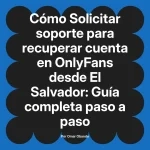 Solicitar soporte para recuperar cuenta en OnlyFans desde El Salvador: Guía completa paso a paso