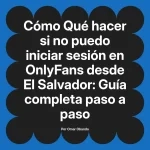 Qué hacer si no puedo iniciar sesión en OnlyFans desde El Salvador: Guía completa paso a paso