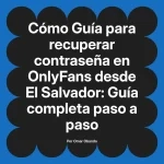 Guía para recuperar contraseña en OnlyFans desde El Salvador: Guía completa paso a paso