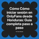 Cómo iniciar sesión en OnlyFans desde Honduras: Guía completa paso a paso