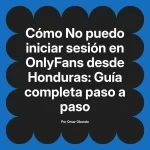 No puedo iniciar sesión en OnlyFans desde Honduras: Guía completa paso a paso
