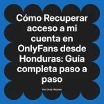 Recuperar acceso a mi cuenta en OnlyFans desde Honduras: Guía completa paso a paso