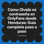 Olvidé mi contraseña en OnlyFans desde Honduras: Guía completa paso a paso