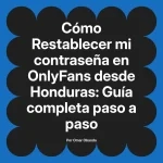 Restablecer mi contraseña en OnlyFans desde Honduras: Guía completa paso a paso