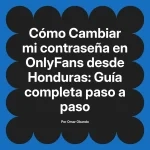 Cambiar mi contraseña en OnlyFans desde Honduras: Guía completa paso a paso