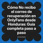 No recibo el correo de recuperación en OnlyFans desde Honduras: Guía completa paso a paso