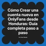 Crear una cuenta nueva en OnlyFans desde Honduras: Guía completa paso a paso