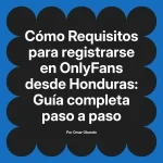 Requisitos para registrarse en OnlyFans desde Honduras: Guía completa paso a paso