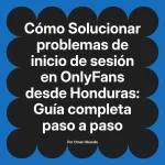 Solucionar problemas de inicio de sesión en OnlyFans desde Honduras: Guía completa paso a paso