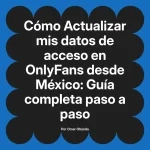 Actualizar mis datos de acceso en OnlyFans desde México: Guía completa paso a paso