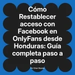 Restablecer acceso con Facebook en OnlyFans desde Honduras: Guía completa paso a paso