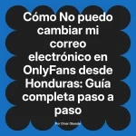 No puedo cambiar mi correo electrónico en OnlyFans desde Honduras: Guía completa paso a paso