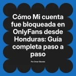 Mi cuenta fue bloqueada en OnlyFans desde Honduras: Guía completa paso a paso
