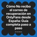 No recibo el correo de recuperación en OnlyFans desde España: Guía completa paso a paso