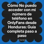 No puedo acceder con mi número de teléfono en OnlyFans desde Honduras: Guía completa paso a paso