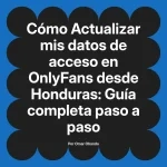 Actualizar mis datos de acceso en OnlyFans desde Honduras: Guía completa paso a paso