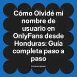Olvidé mi nombre de usuario en OnlyFans desde Honduras: Guía completa paso a paso