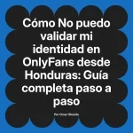 No puedo validar mi identidad en OnlyFans desde Honduras: Guía completa paso a paso