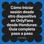 Iniciar sesión desde otro dispositivo en OnlyFans desde Honduras: Guía completa paso a paso