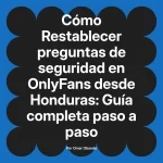 Restablecer preguntas de seguridad en OnlyFans desde Honduras: Guía completa paso a paso