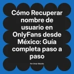 Recuperar nombre de usuario en OnlyFans desde México: Guía completa paso a paso