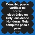 No puedo verificar mi correo electrónico en OnlyFans desde Honduras: Guía completa paso a paso