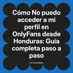 No puedo acceder a mi perfil en OnlyFans desde Honduras: Guía completa paso a paso