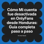 Mi cuenta fue desactivada en OnlyFans desde Honduras: Guía completa paso a paso