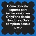 Solicitar soporte para iniciar sesión en OnlyFans desde Honduras: Guía completa paso a paso