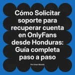 Solicitar soporte para recuperar cuenta en OnlyFans desde Honduras: Guía completa paso a paso