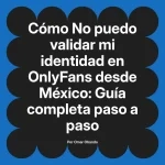 No puedo validar mi identidad en OnlyFans desde México: Guía completa paso a paso