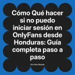 Qué hacer si no puedo iniciar sesión en OnlyFans desde Honduras: Guía completa paso a paso