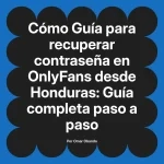 Guía para recuperar contraseña en OnlyFans desde Honduras: Guía completa paso a paso