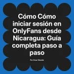 Cómo iniciar sesión en OnlyFans desde Nicaragua: Guía completa paso a paso