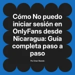 No puedo iniciar sesión en OnlyFans desde Nicaragua: Guía completa paso a paso