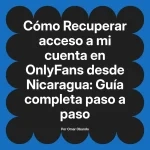 Recuperar acceso a mi cuenta en OnlyFans desde Nicaragua: Guía completa paso a paso