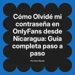 Olvidé mi contraseña en OnlyFans desde Nicaragua: Guía completa paso a paso